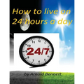 How to live on 24 hours a day by Arnold Bennett ( World's Classic )