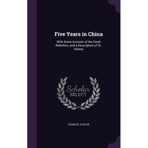 Five Years in China: With Some Account of the Great Rebellion, and a Description of St. Helena