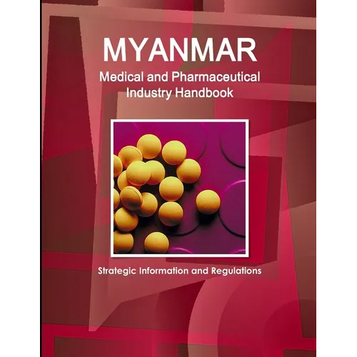 Myanmar Medical and Pharmaceutical Industry Handbook - Strategic Information and Regulations