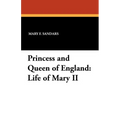 Princess and Queen of England: Life of Mary II