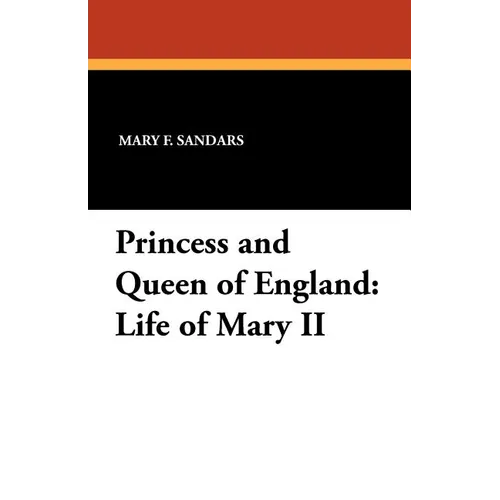 Princess and Queen of England: Life of Mary II