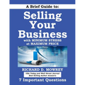 A Brief Guide to Selling Your Business with Minimum Stress at Maximum Price: Get Answers to 7 Important Questions