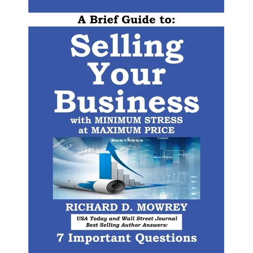 A Brief Guide to Selling Your Business with Minimum Stress at Maximum Price: Get Answers to 7 Important Questions