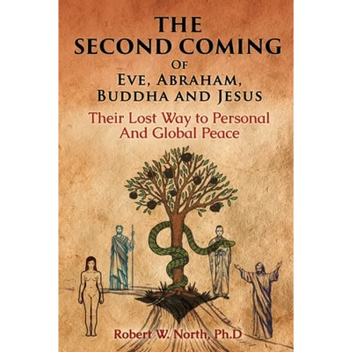 The Second Coming of Eve, Abraham, Buddha, and Jesus-Their Lost Way to Personal and Global Peace