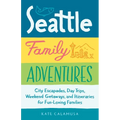Seattle Family Adventures: City Escapades, Day Trips, Weekend Getaways, and Itineraries for Fun-Loving Families