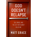 God Doesn't Relapse: Sex, Drugs, and the Life That Almost Killed Me