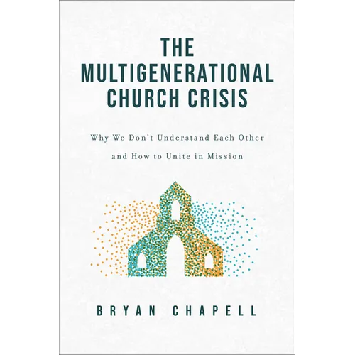 The Multigenerational Church Crisis: Why We Don't Understand Each Other and How to Unite in Mission