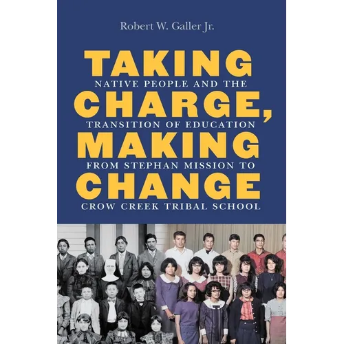 Taking Charge, Making Change: Native People and the Transition of Education from Stephan Mission to Crow Creek Tribal School