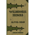 Wilderness Homes (Legacy Edition): A Classic Manual On Log Cabin Lifestyle, Construction, And Furnishing