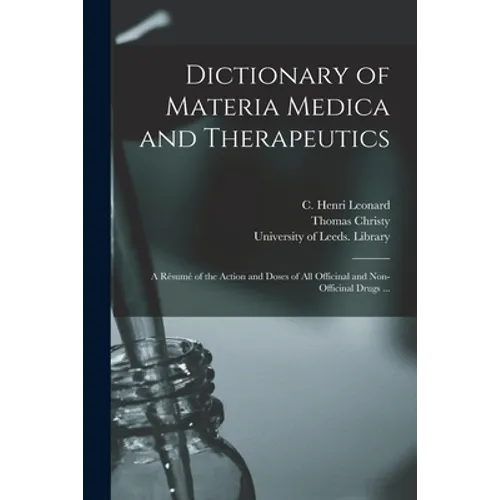 Dictionary of Materia Medica and Therapeutics: a Résumé of the Action and Doses of All Officinal and Non-officinal Drugs ...
