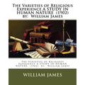 The Varieties of Religious Experience A STUDY IN HUMAN NATURE (1902) by: William James