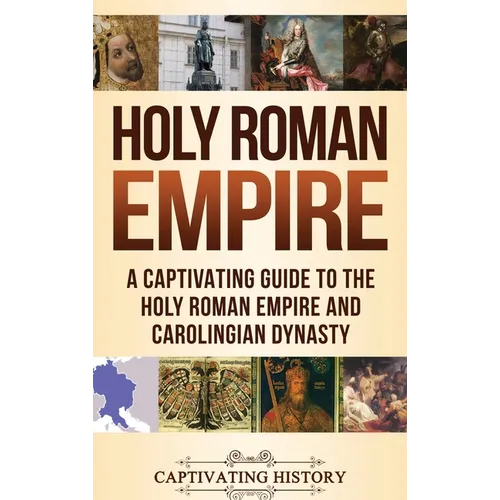 Holy Roman Empire: A Captivating Guide to the Holy Roman Empire and Carolingian Dynasty
