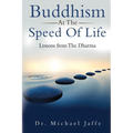 Buddhism At The Speed Of Life: Lessons from The Dharma