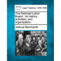 The Railroad Labor Board: Its History, Activities, and Organization.