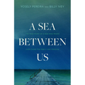 A Sea Between Us: The True Story of a Man Who Risked Everything for Family and Freedom