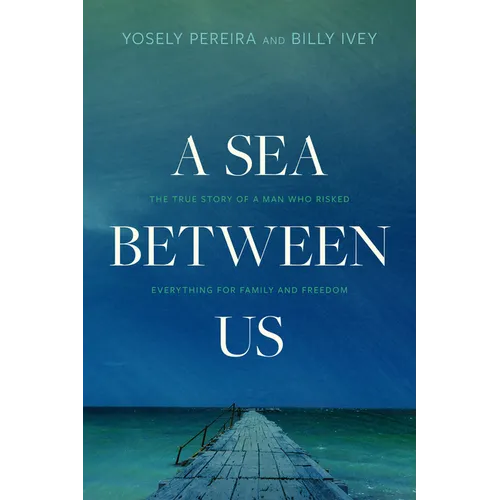 A Sea Between Us: The True Story of a Man Who Risked Everything for Family and Freedom