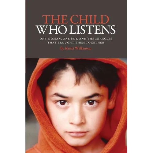The Child Who Listens: One Woman, One Boy and the Miracles That Brought Them Together