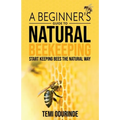 Natural Beekeeping: A beginner's guide