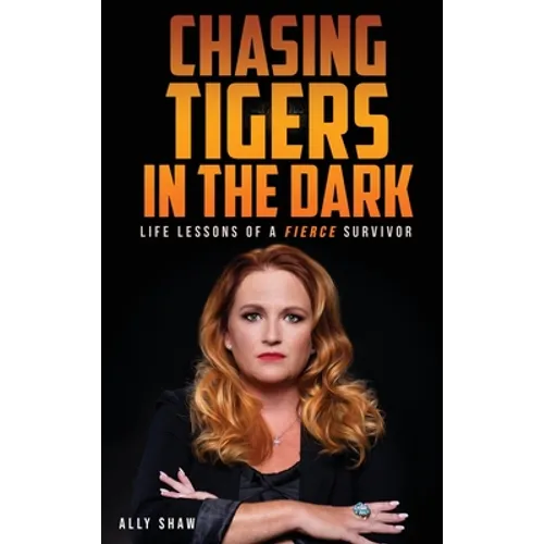 Chasing Tigers in the Dark: Life Lessons of a Fierce Survivor