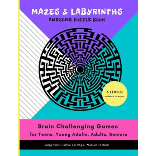 MAZES & LABYRINTHS Awesome PUZZLE Book - Brain Challenging Games for TEENS YOUNG ADULTS ADULTS SENIORS Large Prints 1 Maze per Page 6 LEVELS Moderate