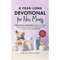 The 52-Week Devotional for New Moms: 5-Minute Prayers & Devotions to Renew Your Strength, Embrace Postpartum Growth, and Deepen Your Faith for a Joyfu