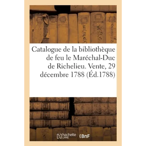 Catalogue de livres de la bibliothèque de feu M. le Maréchal-Duc de Richelieu