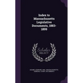 Index to Massachusetts Legislative Documents, 1883-1899