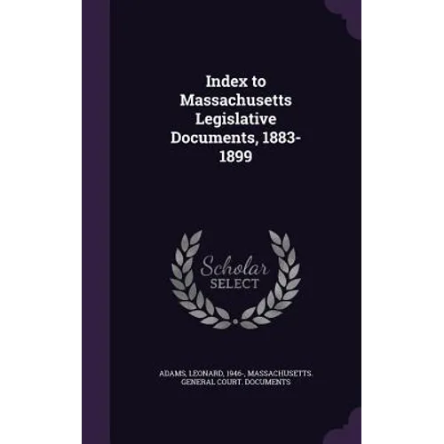 Index to Massachusetts Legislative Documents, 1883-1899