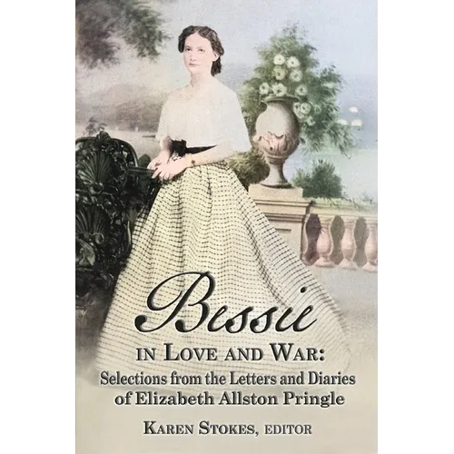 Bessie in Love and War: Selections from the Letters and Diaries of Elizabeth Allston Pringle