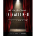 We Are the Church... Let's Act Like It: A Study on the Book of Acts