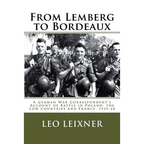 From Lemberg to Bordeaux: A German War Correspondent's Account of Battle in Poland, the Low Countries and France, 1939-40
