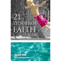 21 Stories of Faith: Real People, Real Stories, Real Faith