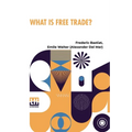 What Is Free Trade?: An Adaptation Of Frederick Bastiat S Sophismes conomiques.
