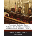 Terminal Ballistic Data, Volume III: Bombs, Artillery, Mortar Fire & Rockets, Part 1