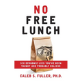 No Free Lunch: Six Economic Lies You've Been Taught And Probably Believe