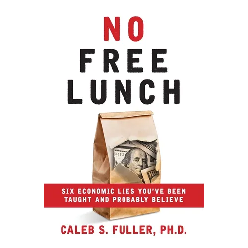 No Free Lunch: Six Economic Lies You've Been Taught And Probably Believe