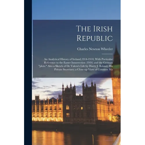 The Irish Republic; an Analytical History of Ireland,1914-1918, With Particular Reference to the Easter Insurrection (1916) and the German "plots." Al