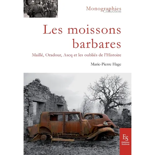 Les moissons barbares: Maillé, Oradour, Ascq et les oubliés de l'Histoire