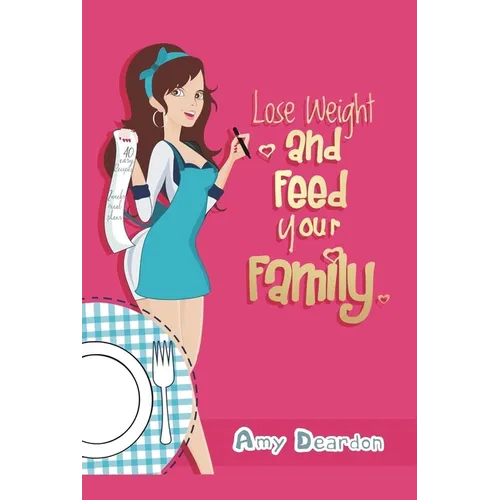 Lose Weight and Feed Your Family: A Fad-Free Guide to Easy Low-Carb Eating
