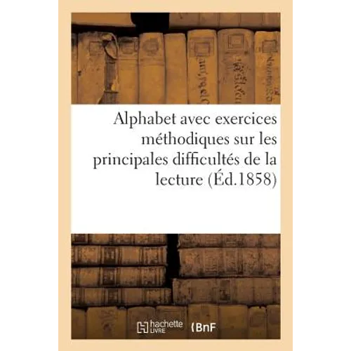 Alphabet Avec Exercices Méthodiques Sur Les Principales Difficultés de la Lecture: Illustré de Gravures Sur Bois Et de Lithographies