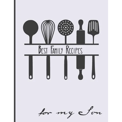 Best Family Recipes For My Son: Big Empty Recipe Cookbook As Keepsake Gift For Your Son
