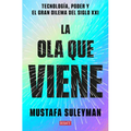 La Ola Que Viene: Tecnología, Poder Y El Gran Dilema del Siglo XXI / The Coming Wave: Technology, Power, and the Twenty-First Century's Greatest Dilem
