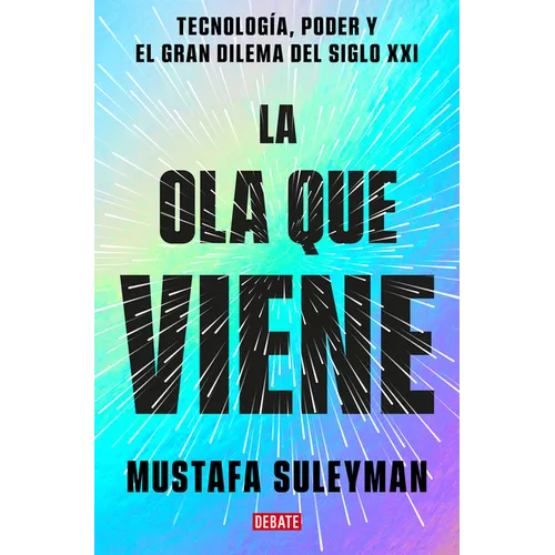 La Ola Que Viene: Tecnología, Poder Y El Gran Dilema del Siglo XXI / The Coming Wave: Technology, Power, and the Twenty-First Century's Greatest Dilem