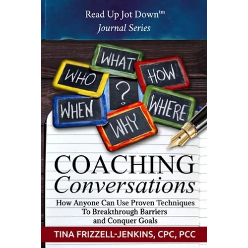Coaching Conversations: How Anyone Can Use Proven Techniques To Breakthrough Personal and Business Barriers