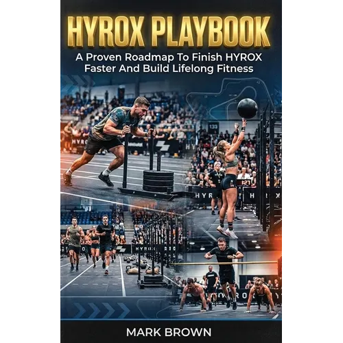 HYROX Playbook: A Proven Roadmap To Finish HYROX Faster And Build Lifelong Fitness