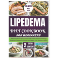 Lipedema Diet Cookbook for Beginners: Delicious and Nutritious Recipes with Expert Guidance to Manage Symptoms, Enhance Well-Being, and Support Your J