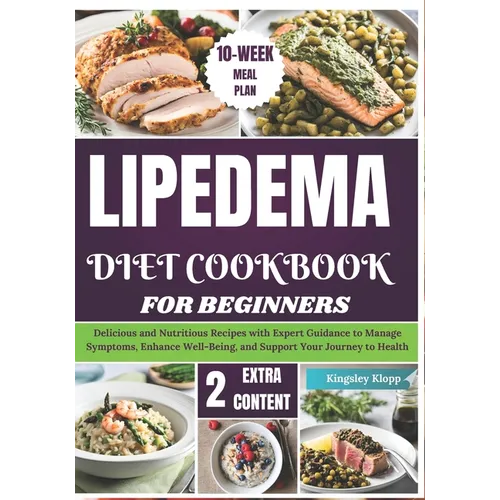 Lipedema Diet Cookbook for Beginners: Delicious and Nutritious Recipes with Expert Guidance to Manage Symptoms, Enhance Well-Being, and Support Your J