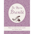 Be More Brontë: Words of Wisdom from the World's Most Famous Sisters