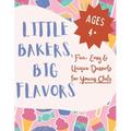 Little Bakers, Big Flavors: Fun, Easy & Unique Desserts for Young Chefs