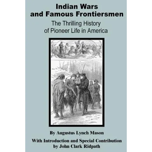 Indian Wars and Famous Frontiersmen: The Thrilling Story of Pioneer Life in America